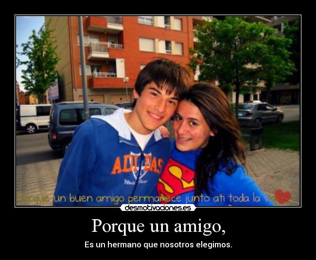 Porque un amigo, -