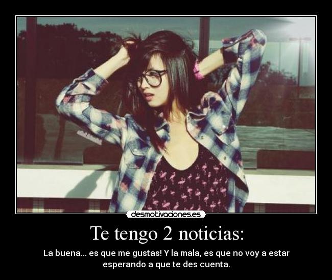 Te tengo 2 noticias: - 