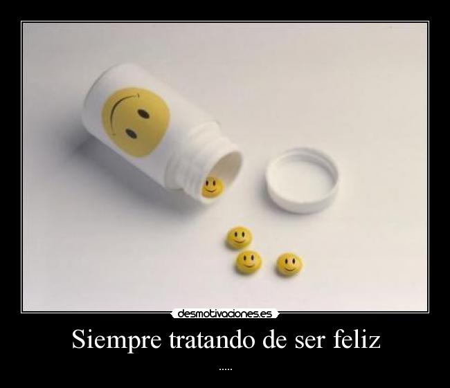 Siempre tratando de ser feliz - .....