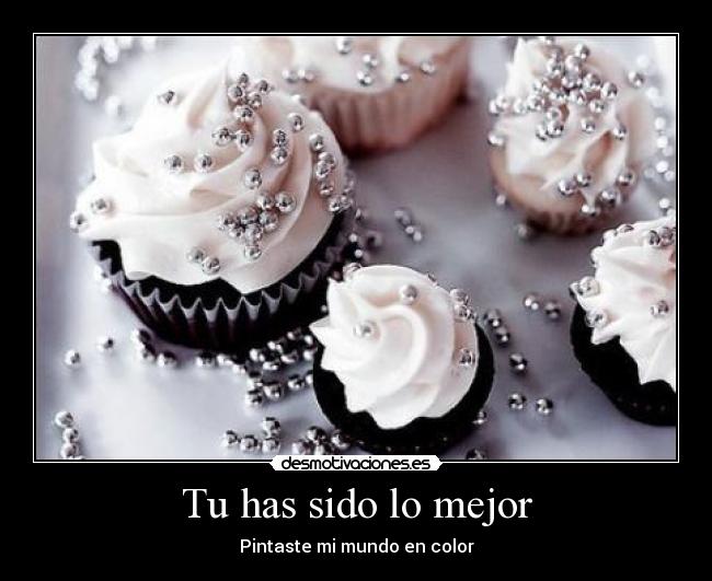 Tu has sido lo mejor - Pintaste mi mundo en color