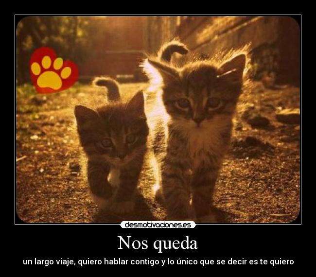 Nos queda - un largo viaje, quiero hablar contigo y lo único que se decir es te quiero