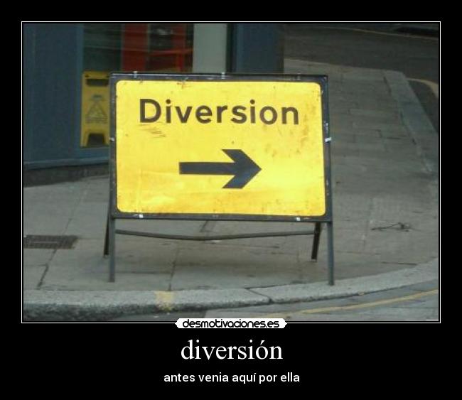 diversión - antes venia aquí por ella