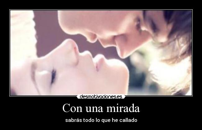 Con una mirada - sabrás todo lo que he callado