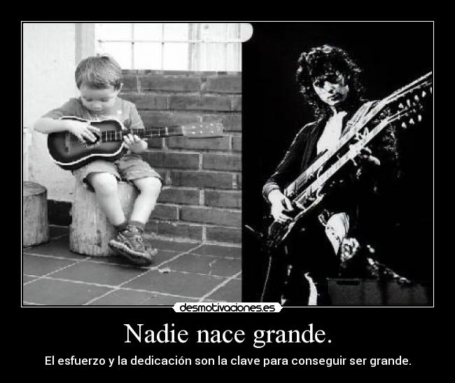 Nadie nace grande. -