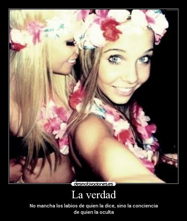 La verdad - No mancha los labios de quien la dice, sino la conciencia
de quien la oculta
