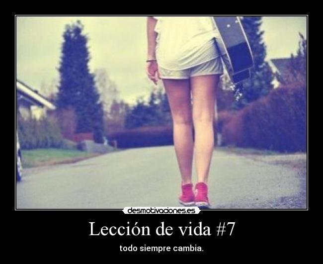 Lección de vida #7 - todo siempre cambia.