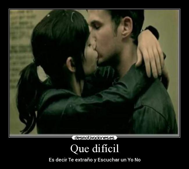 Que difícil - Es decir Te extraño y Escuchar un Yo No