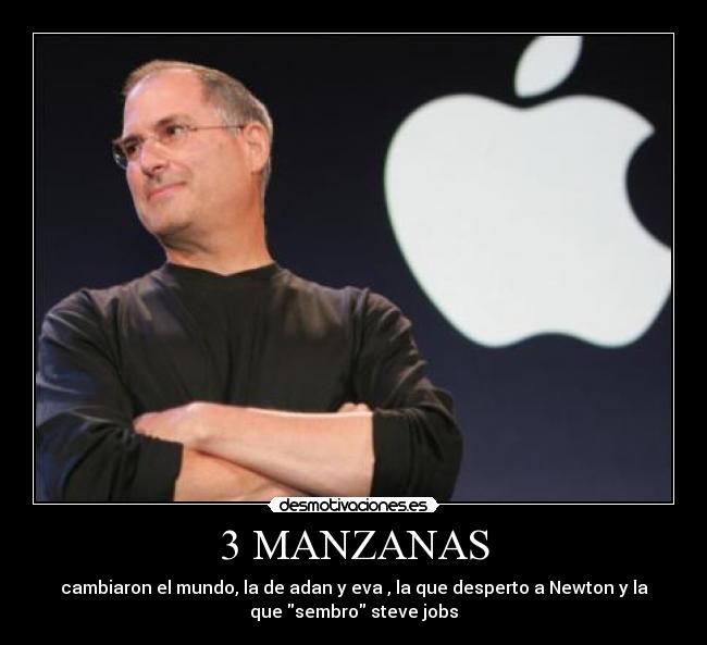 3 MANZANAS - cambiaron el mundo, la de adan y eva , la que desperto a Newton y la
que sembro steve jobs