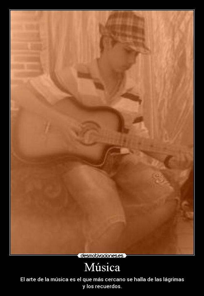 Música - El arte de la música es el que más cercano se halla de las lágrimas y los recuerdos.