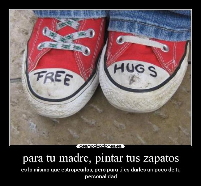 para tu madre, pintar tus zapatos - es lo mismo que estropearlos, pero para ti es darles un poco de tu personalidad