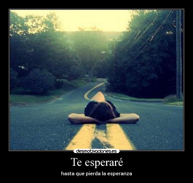 Te esperaré - hasta que pierda la esperanza