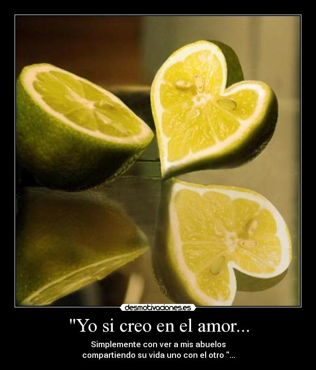 Yo si creo en el amor... - Simplemente con ver a mis abuelos
compartiendo su vida uno con el otro♥...