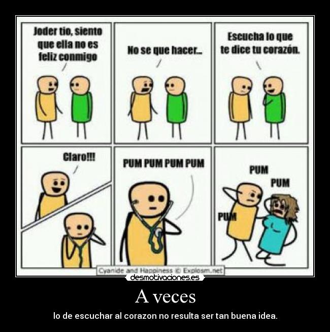 A veces - lo de escuchar al corazon no resulta ser tan buena idea.