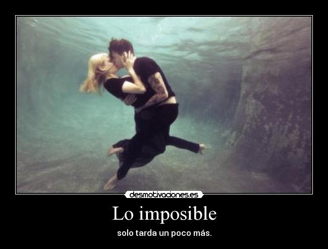 Lo imposible - solo tarda un poco más.