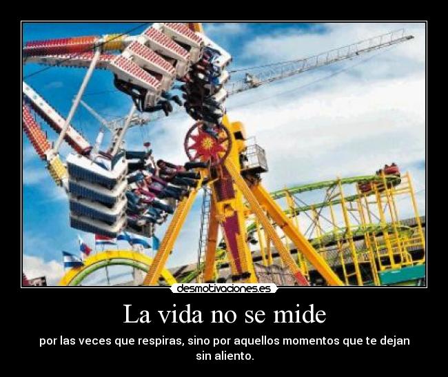 La vida no se mide - por las veces que respiras, sino por aquellos momentos que te dejan sin aliento.