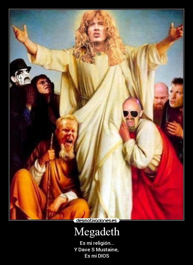 Megadeth - Es mi religión...
Y Dave S Mustaine,
Es mi DIOS