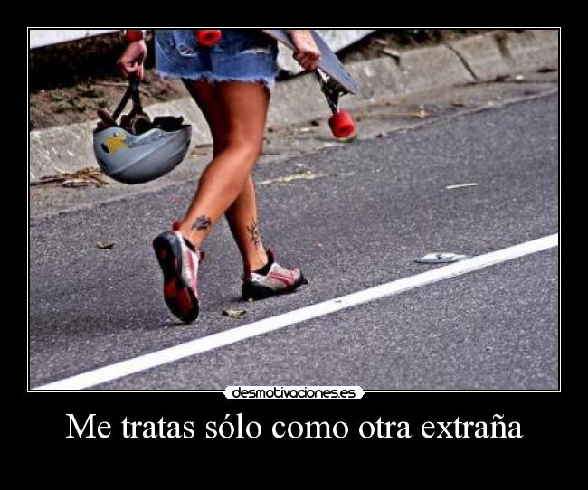 Me tratas sólo como otra extraña - 