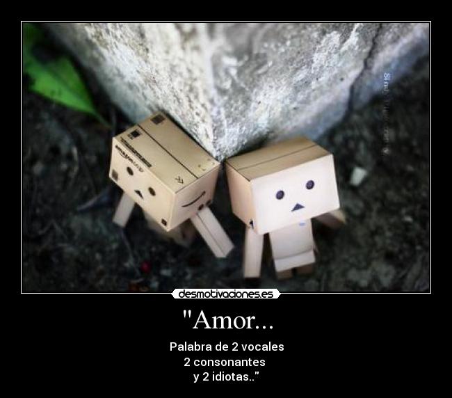Amor... - Palabra de 2 vocales
2 consonantes
y 2 idiotas..