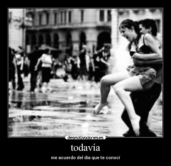 todavía - me acuerdo del día que te conocí