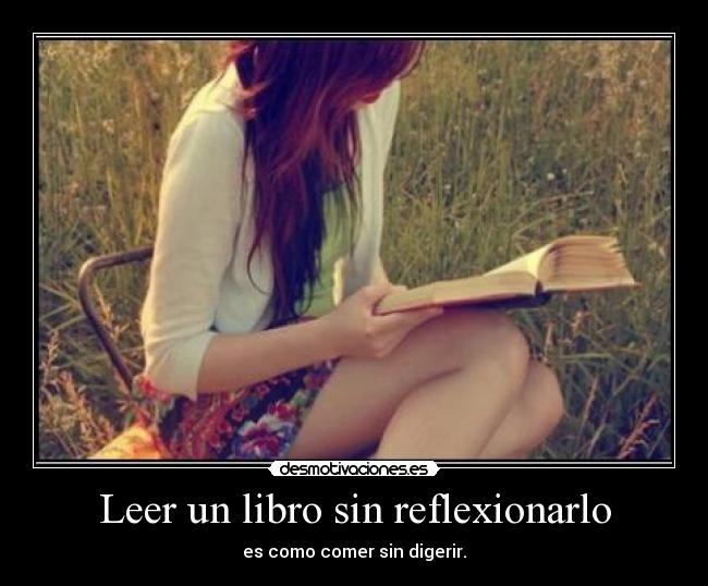 Leer un libro sin reflexionarlo - es como comer sin digerir.