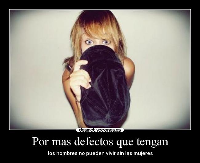 Por mas defectos que tengan -