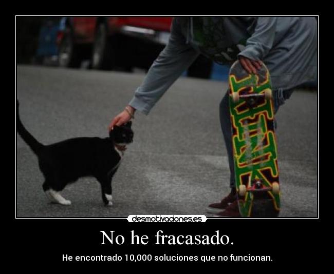 No he fracasado. - He encontrado 10,000 soluciones que no funcionan.