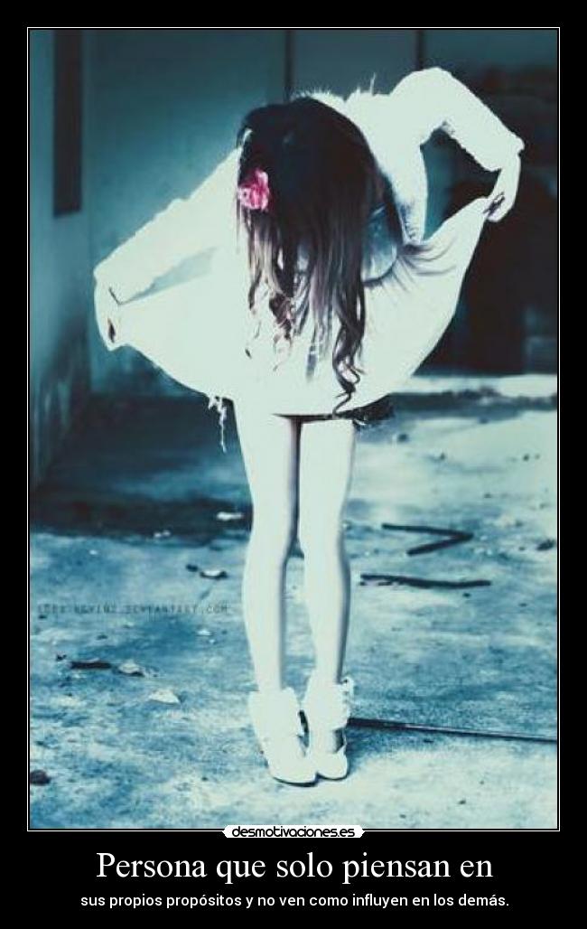 Persona que solo piensan en - sus propios propósitos y no ven como influyen en los demás.