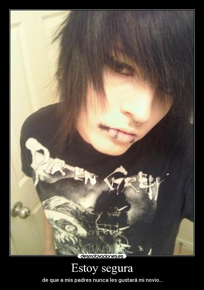 Estoy segura - de que a mis padres nunca les gustará mi novio...