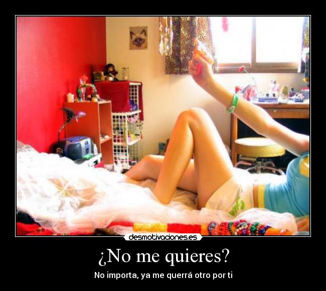 ¿No me quieres? - No importa, ya me querrá otro por ti