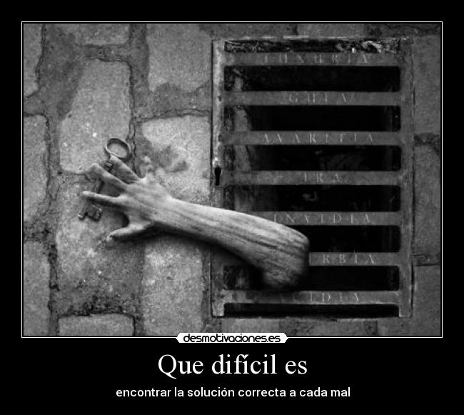 Que difícil es - encontrar la solución correcta a cada mal