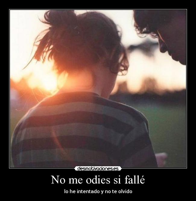 No me odies si fallé - lo he intentado y no te olvido