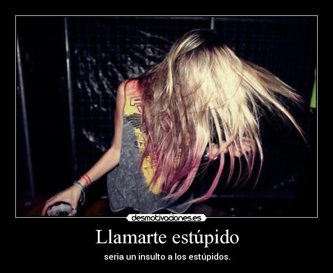 Llamarte estúpido - 