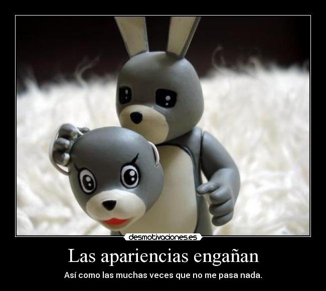 Las apariencias engañan - Así como las muchas veces que no me pasa nada.
