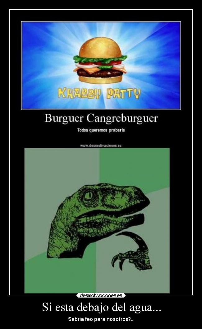 Si esta debajo del agua... - Sabria feo para nosotros?...