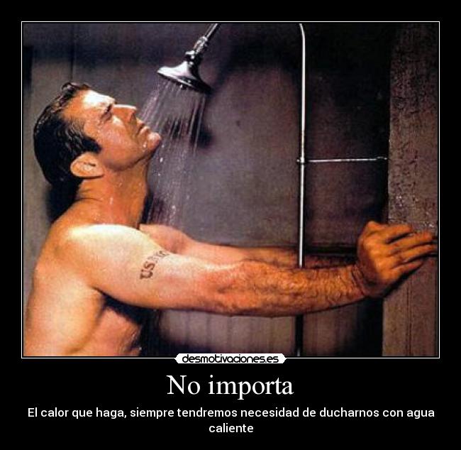 No importa - El calor que haga, siempre tendremos necesidad de ducharnos con agua caliente