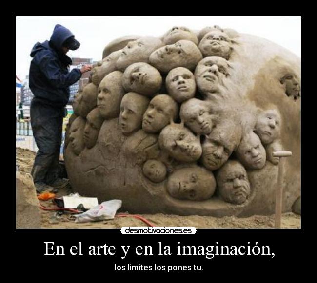 En el arte y en la imaginación, - los limites los pones tu.