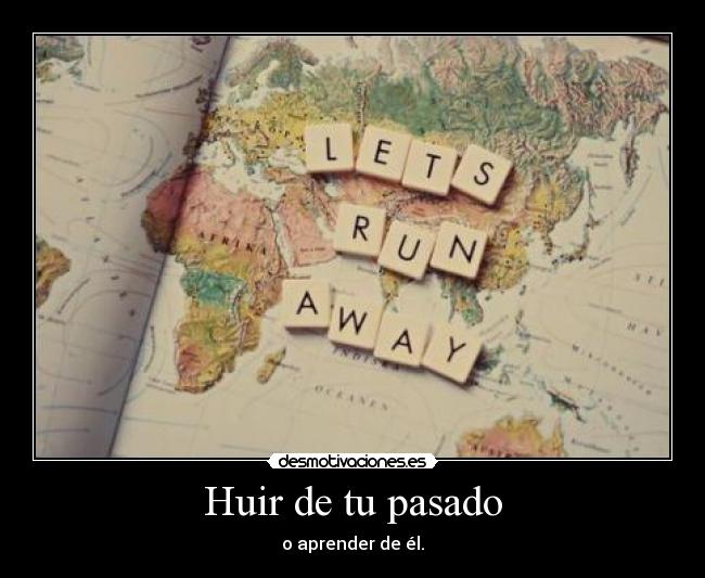 Huir de tu pasado - o aprender de él.