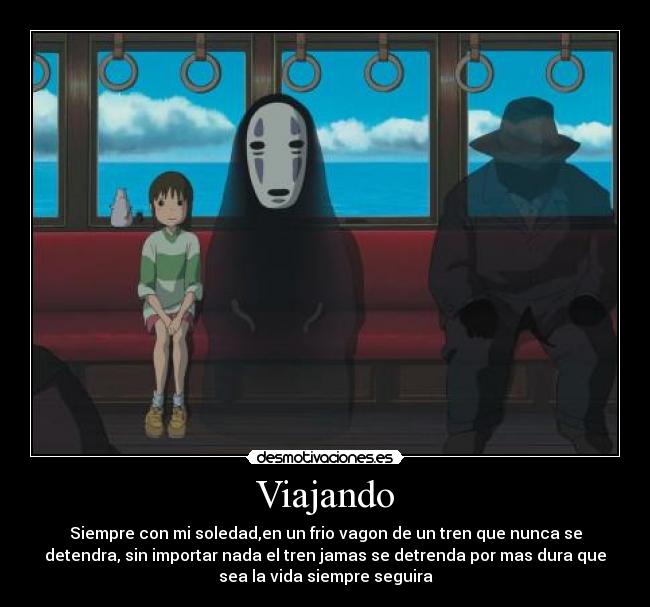 Viajando - Siempre con mi soledad,en un frio vagon de un tren que nunca se
detendra, sin importar nada el tren jamas se detrenda por mas dura que
sea la vida siempre seguira