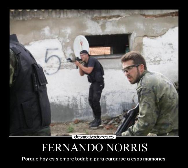 FERNANDO NORRIS - Porque hoy es siempre todabia para cargarse a esos mamones.
