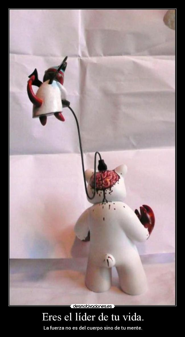 Eres el líder de tu vida. - La fuerza no es del cuerpo sino de tu mente.