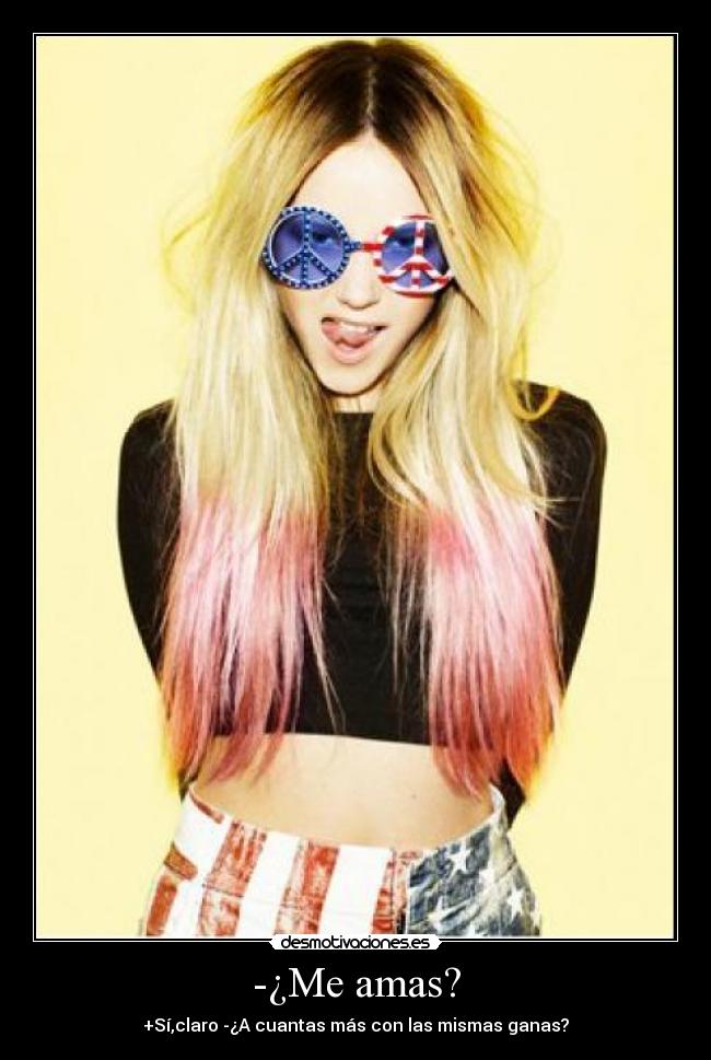-¿Me amas? - +Sí,claro -¿A cuantas más con las mismas ganas?