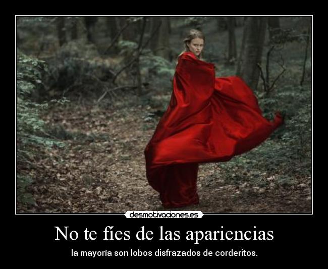 No te fíes de las apariencias - la mayoría son lobos disfrazados de corderitos.