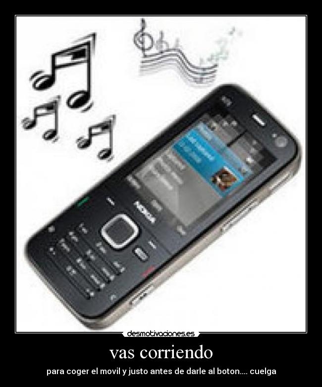 vas corriendo - para coger el movil y justo antes de darle al boton.... cuelga