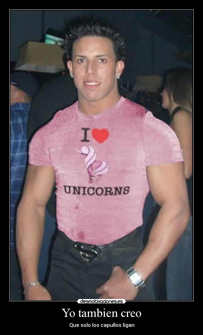 Yo tambien creo - Que solo los capullos ligan