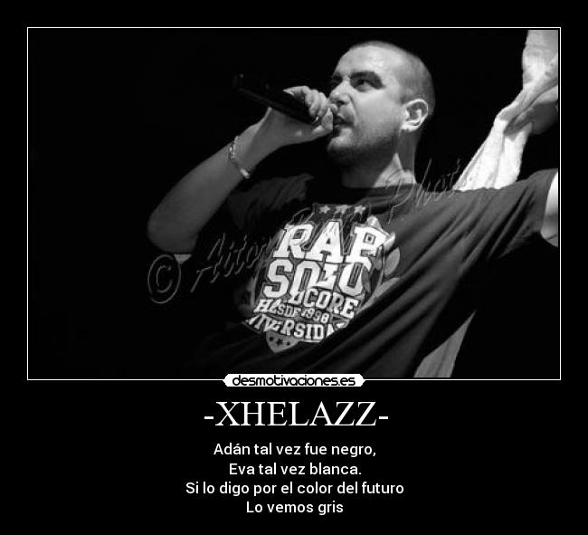 -XHELAZZ- - Adán tal vez fue negro,
Eva tal vez blanca.
Si lo digo por el color del futuro
Lo vemos gris