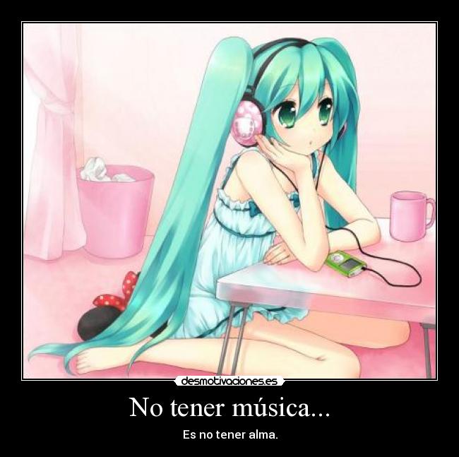 No tener música... - Es no tener alma.