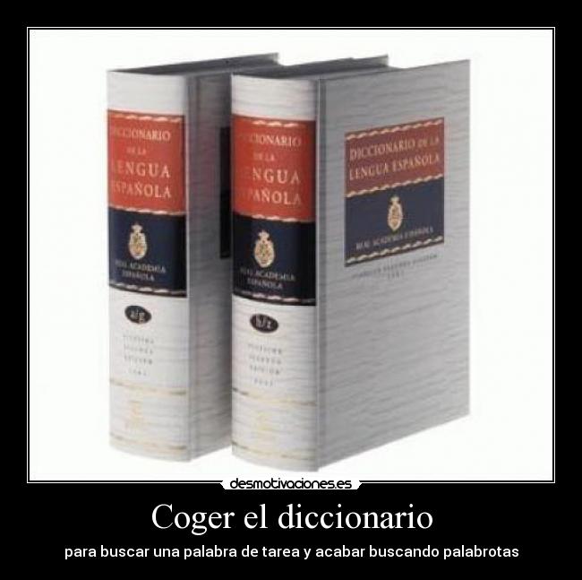 Coger el diccionario - para buscar una palabra de tarea y acabar buscando palabrotas