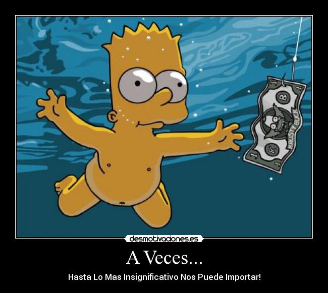 A Veces... - Hasta Lo Mas Insignificativo Nos Puede Importar!