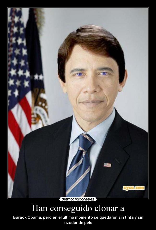 Han conseguido clonar a - Barack Obama, pero en el último momento se quedaron sin tinta y sin rizador de pelo