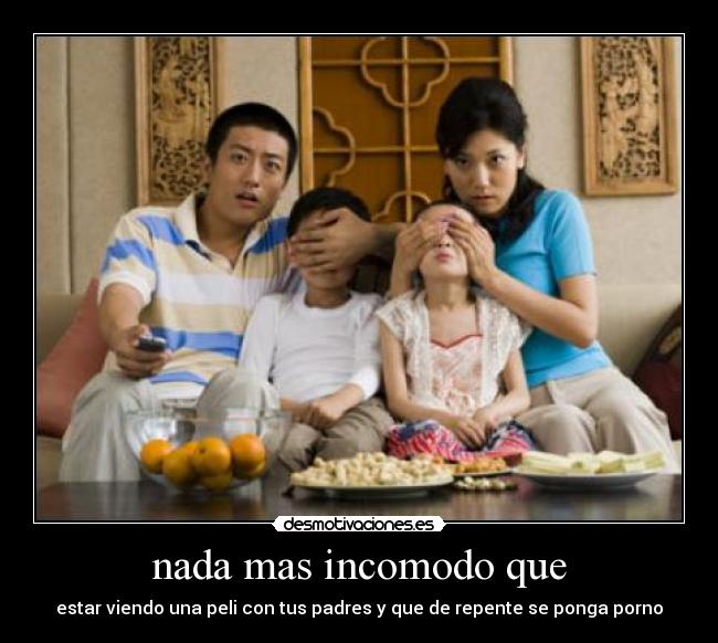 nada mas incomodo que - estar viendo una peli con tus padres y que de repente se ponga porno